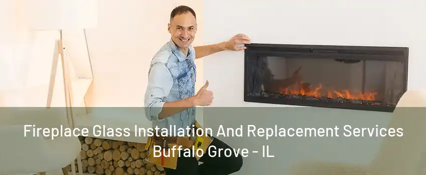 Fireplace Glass Installation And Replacement Services Buffalo Grove - IL
