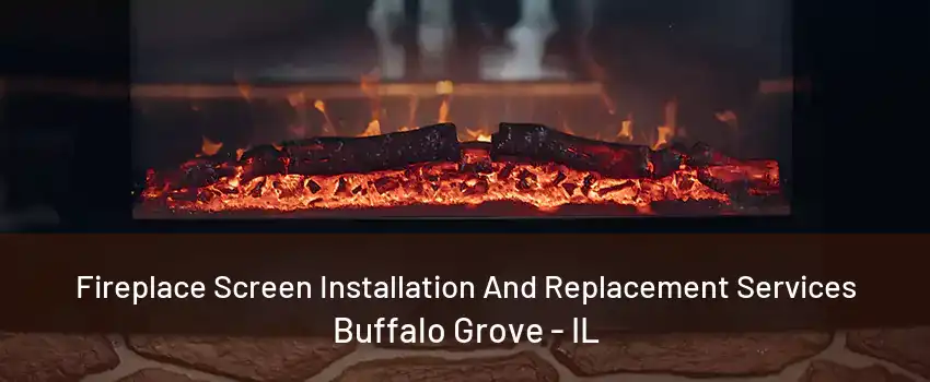 Fireplace Screen Installation And Replacement Services Buffalo Grove - IL