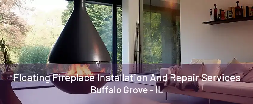 Floating Fireplace Installation And Repair Services Buffalo Grove - IL