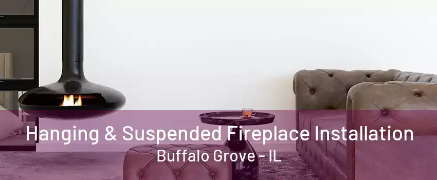 Hanging & Suspended Fireplace Installation Buffalo Grove - IL