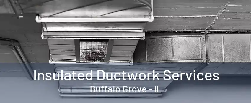 Insulated Ductwork Services Buffalo Grove - IL