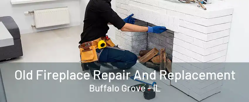 Old Fireplace Repair And Replacement Buffalo Grove - IL