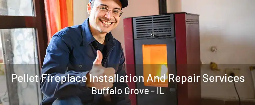Pellet Fireplace Installation And Repair Services Buffalo Grove - IL