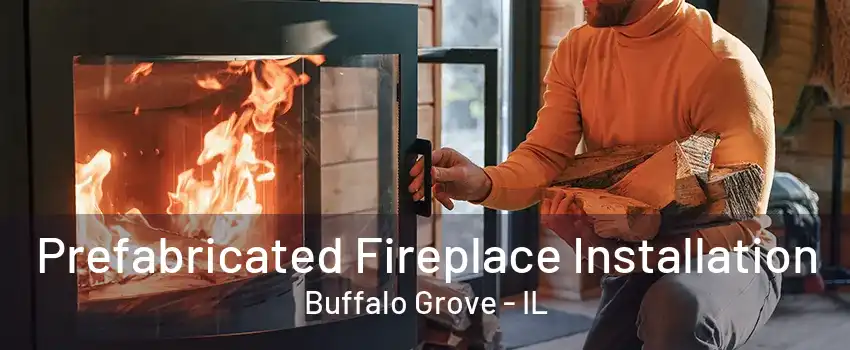 Prefabricated Fireplace Installation Buffalo Grove - IL
