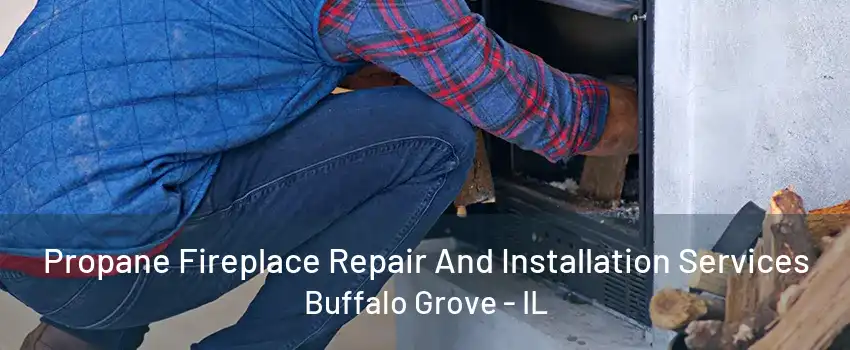Propane Fireplace Repair And Installation Services Buffalo Grove - IL