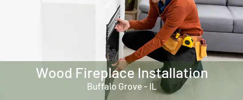 Wood Fireplace Installation Buffalo Grove - IL